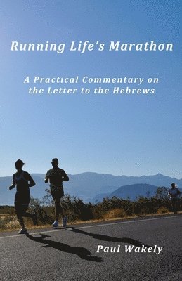 Running Life's Marathon: A Practical Commentary on the Letter to the Hebrews 1