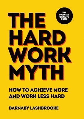 Barnaby Lashbrooke - Hard Work Myth, Häftad