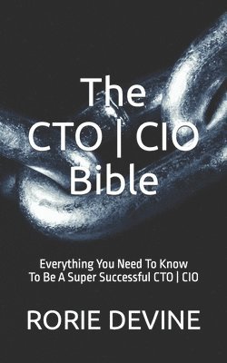 The CTO ] CIO Bible: The Mission Objectives Strategies And Tactics Needed To Be A Super Successful CTO ] CIO 1