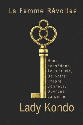 bokomslag La Femme Révoltée: Nous possédons tous la clé, de notre propre bonheur, ouvrons la porte.