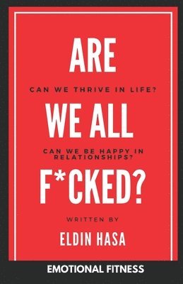 Are We All F*cked?: Can We Thrive in Life? Can We Be Happy in Relationships? 1