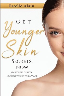 Estelle Alain - Get Younger Skin Secrets Now: My Secrets Of How I Look So Young For My Age, Häftad