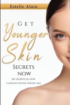 Get Younger Skin Secrets Now: My Secrets Of How I Look So Young For My Age 1