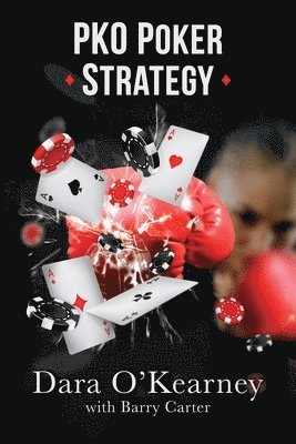 Barry Carter, Dara O'Kearney - PKO Poker Strategy: How to adapt to Bounty and Progressive Knockout online poker tournaments, Häftad
