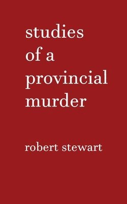 Robert Stewart - Studies of a Provincial Murder, Häftad