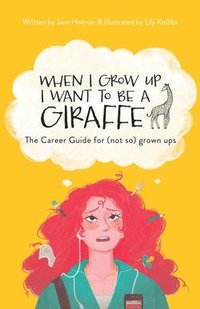 bokomslag When I Grow Up I Want To Be A Giraffe - the career guide for (not-so) grown ups