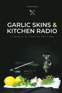 bokomslag Garlic Skins and Kitchen Radio 12 Months of Cooking and Tunes