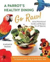 bokomslag A Parrot's Healthy Dining - Go Raw!: Avian Nutritional Guide and Recipes for All Species