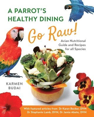 bokomslag A Parrot's Healthy Dining - Go Raw!: Avian Nutritional Guide and Recipes for All Species