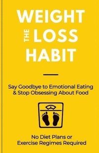 bokomslag The Weight Loss Habit: Say Goodbye to Emotional Eating & Stop Obsessing About Food