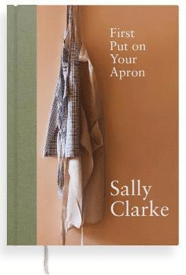 Sally Clarke - First Put on Your Apron, Inbunden