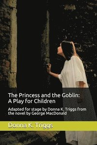 bokomslag The Princess and the Goblin: A Play for Children