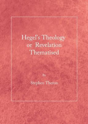 Stephen Theron - Hegel's Theology or Revelation Thematised, Inbunden