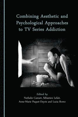 Anne-Marie Paquet-Deyris, Sébastien Lefait, Anne-Marie Paquet-Deyris - Combining Aesthetic and Psychological Approaches to TV Series Addiction, Inbunden