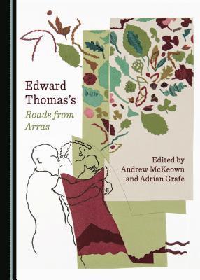 Adrian Grafe, Adrian Grafe, Andrew McKeown - Edward Thomas’s Roads from Arras, Inbunden