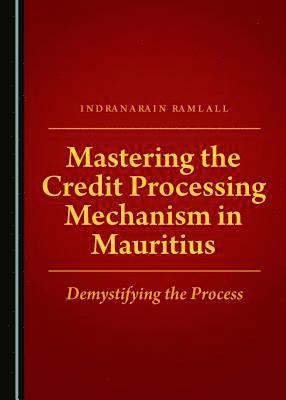 Indranarain Ramlall - Mastering the Credit Processing Mechanism in Mauritius, Inbunden