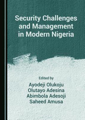 Abimbola Adesoji, Ayodeji Olukoju, Oluyato Adesina - Security Challenges and Management in Modern Nigeria, Inbunden