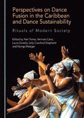 Aminata Cairo, Laura Donnelly, Neri Torres - Perspectives on Dance Fusion in the Caribbean and Dance Sustainability, Inbunden