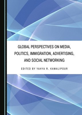 Yahya R. Kamalipour, Yahya R. Kamalipour - Global Perspectives on Media, Politics, Immigration, Advertising, and Social Networking, Inbunden