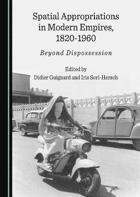 Didier Guignard, Iris Seri-Hersch - Spatial Appropriations in Modern Empires, 1820-1960, Inbunden