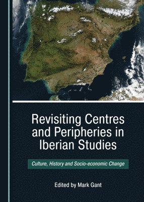 Mark Gant, Mark Gant - Revisiting Centres and Peripheries in Iberian Studies, Inbunden