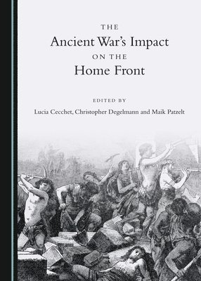 Lucia Cecchet, Christopher Degelmann, Maik Patzelt - Ancient War’s Impact on the Home Front, Inbunden