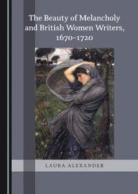 bokomslag The Beauty of Melancholy and British Women Writers, 1670-1720