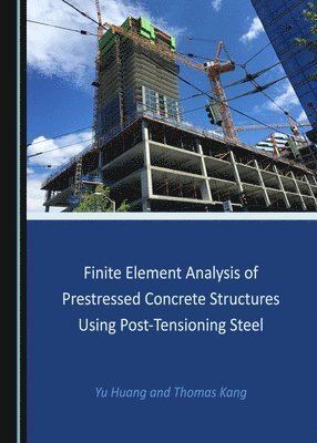 Yu Huang, Thomas Kang - Finite Element Analysis of Prestressed Concrete Structures Using Post-Tensioning Steel, Inbunden
