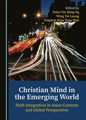 Peter Tze Ming Ng, Wing Tai Leung, Vaughan King Tong Mak - Christian Mind in the Emerging World, Häftad