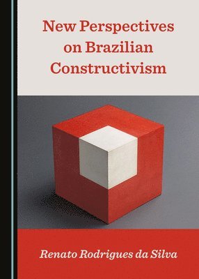 Renato Rodrigues da Silva - New Perspectives on Brazilian Constructivism, Inbunden