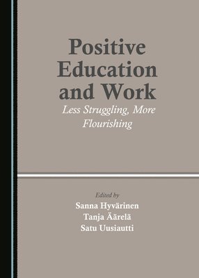 Sanna Hyvärinen, Tanja Äärelä, Satu Uusiautti, Hyvärinen Sanna, Ã"ärelä Tanja - Positive Education and Work, Inbunden