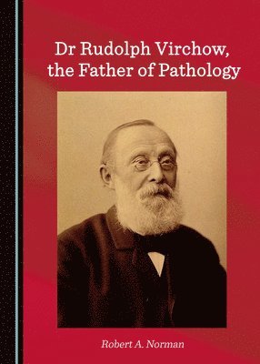 Robert A. Norman - Dr Rudolph Virchow, the Father of Pathology, Inbunden