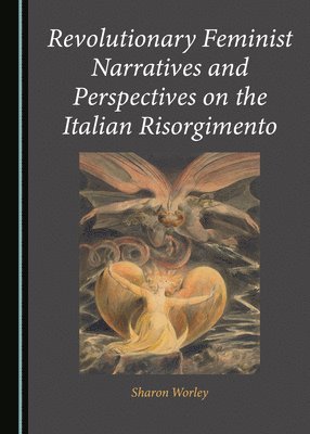 Sharon Worley - Revolutionary Feminist Narratives and Perspectives on the Italian Risorgimento, Inbunden