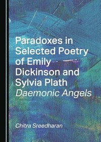 bokomslag Paradoxes in Selected Poetry of Emily Dickinson and Sylvia Plath