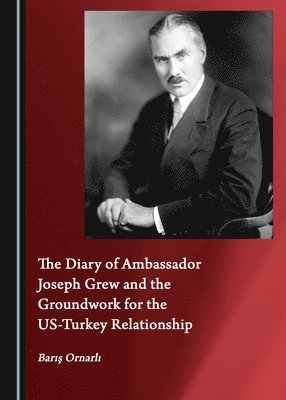 bokomslag The Diary of Ambassador Joseph Grew and the Groundwork for the US-Turkey Relationship