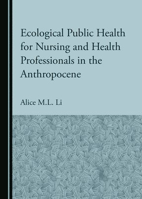 Ecological Public Health for Nursing and Health Professionals in the Anthropocene 1
