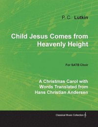 bokomslag Child Jesus Comes from Heavenly Height - A Christmas Carol with Words Translated from Hans Christian Andersen for SATB Choir