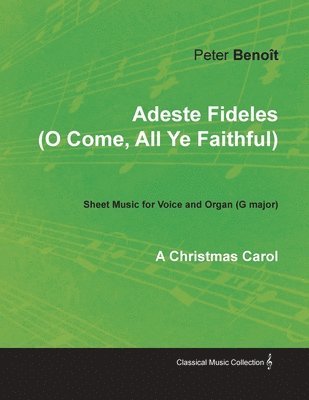 Peter Benoît - Adeste Fideles (O Come, All Ye Faithful) - Sheet Music for Voice and Organ (G major) - A Christmas Carol, Häftad