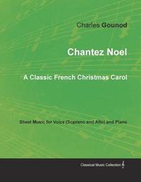 bokomslag Chantez Noel - A Classic French Christmas Carol - Sheet Music for Voice (Soprano and Alto) and Piano