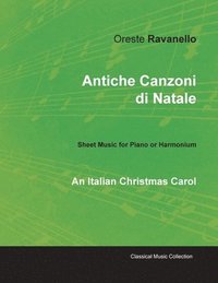 bokomslag Antiche Canzoni di Natale - An Italian Christmas Carol - Sheet Music for Piano or Harmonium