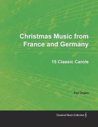 bokomslag Christmas Music from France and Germany - 15 Classic Carols for Organ