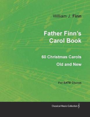 Father Finn's Carol Book - 60 Christmas Carols Old and New for SATB Chorus 1