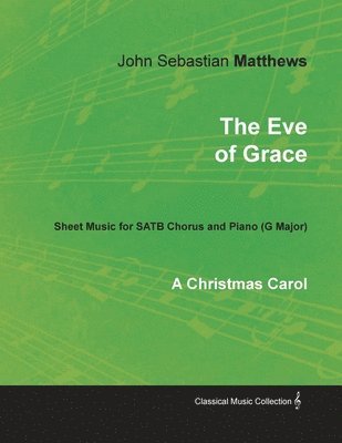 John Sebastian Matthews - Eve of Grace - A Christmas Carol - Sheet Music for SATB Chorus and Piano (G Major), Häftad