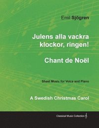 bokomslag Julens alla vackra klockor, ringen! - Chant de Nol - A Swedish Christmas Carol - Sheet Music for Voice and Piano
