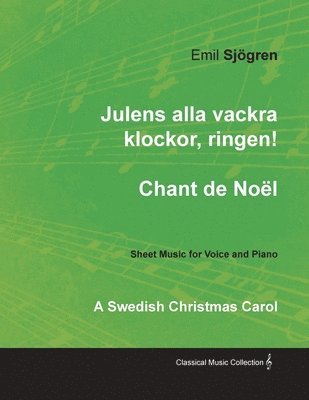 Emil Sjögren - Julens Alla Vackra Klockor, Ringen! - Chant de Noël - A Swedish Christmas Carol - Sheet Music for Voice and Piano, Häftad