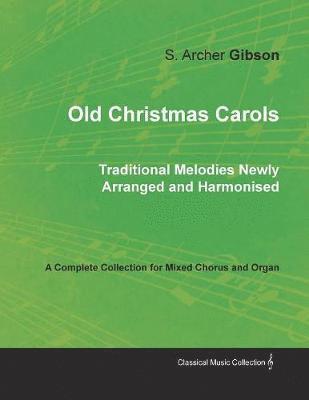 bokomslag Old Christmas Carols - Traditional Melodies Newly Arranged and Harmonised - A Complete Collection for Mixed Chorus and Organ