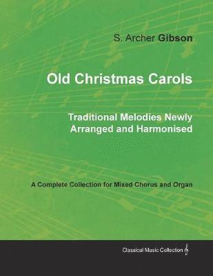 bokomslag Old Christmas Carols - Traditional Melodies Newly Arranged and Harmonised - A Complete Collection for Mixed Chorus and Organ