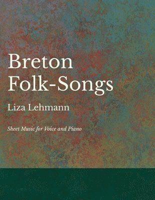 Liza Lehmann - Breton Folk-Songs - Sheet Music for Voice and Piano, Häftad