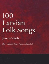 bokomslag 100 Latvian Folk Songs - Sheet Music for Voice, Piano or Piano Solo