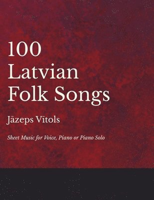 bokomslag 100 Latvian Folk Songs - Sheet Music for Voice, Piano or Piano Solo